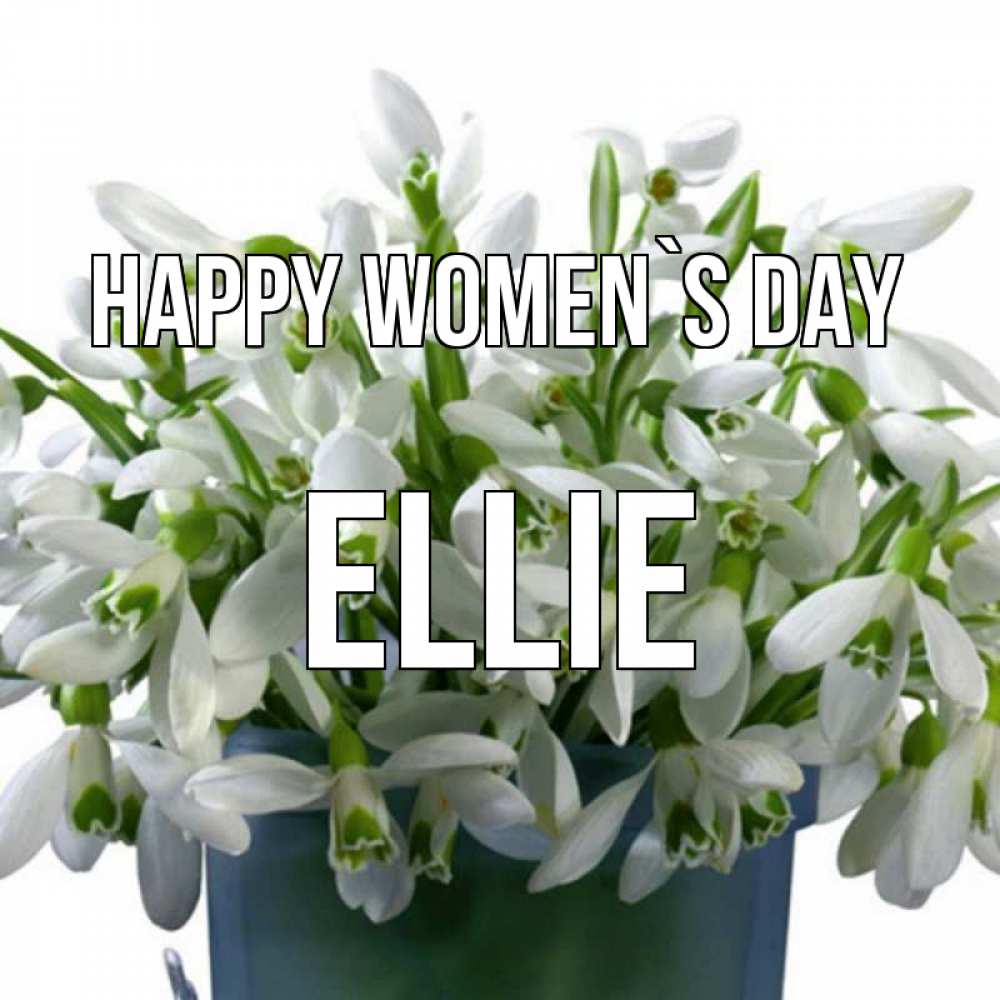 Greetings card с именем, Ellie happy women`s day цветы к международному женскому дню Greetings with text for free download 
